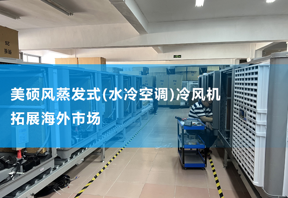 美碩風(fēng)蒸發(fā)式(水冷空調(diào))冷風(fēng)機(jī)拓展海外市場