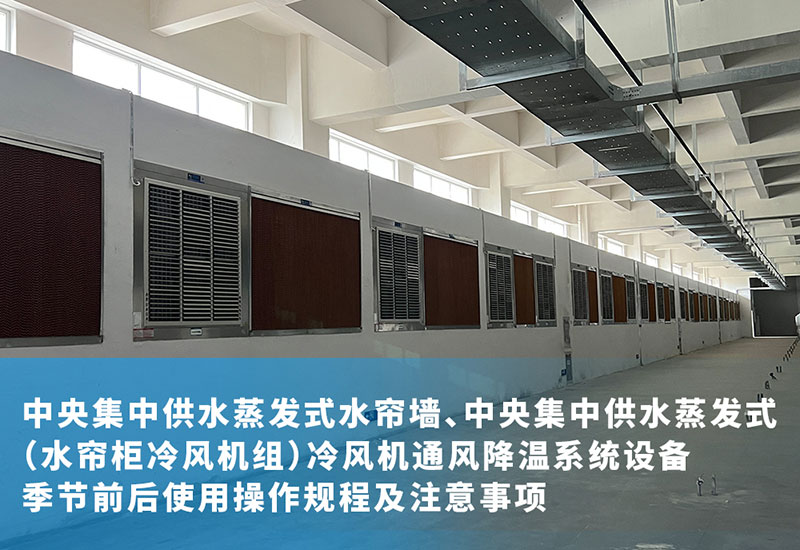 中央集中供水蒸發(fā)式水簾墻、中央集中供水蒸發(fā)式（水簾柜冷風(fēng)機組）冷風(fēng)機通風(fēng)降溫系統(tǒng)設(shè)備季節(jié)前后使用操作規(guī)程及注意事項